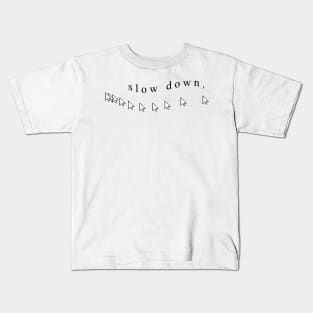 s l o w   d o w n . Kids T-Shirt